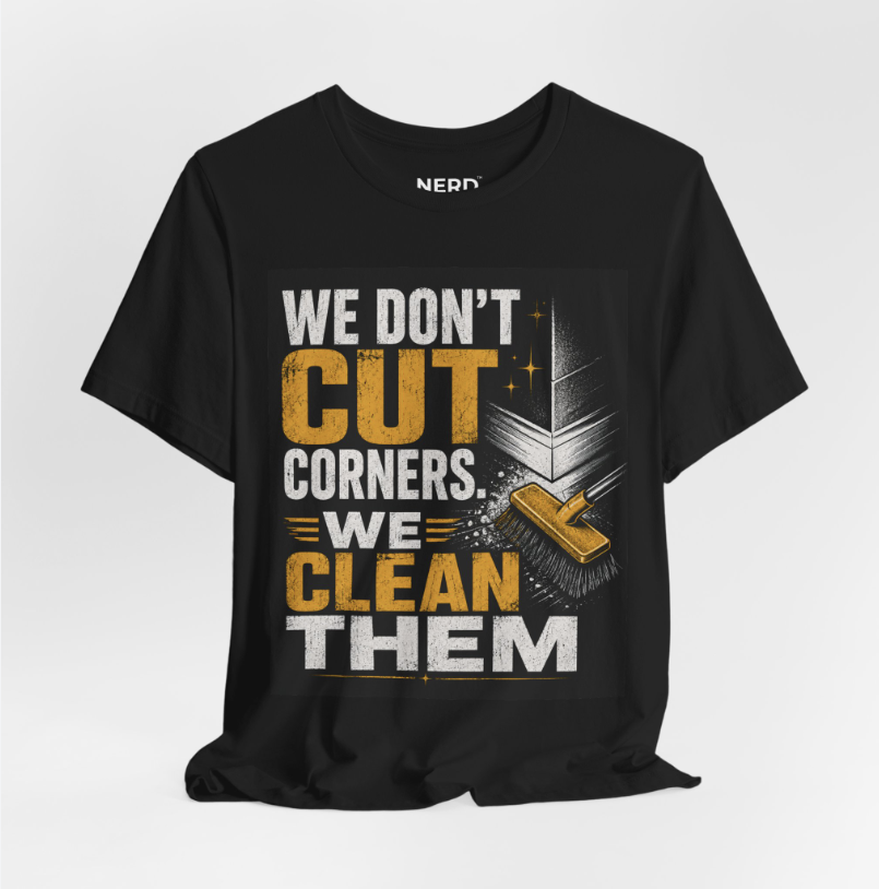 We Don't Cut Corners, We Clean Them