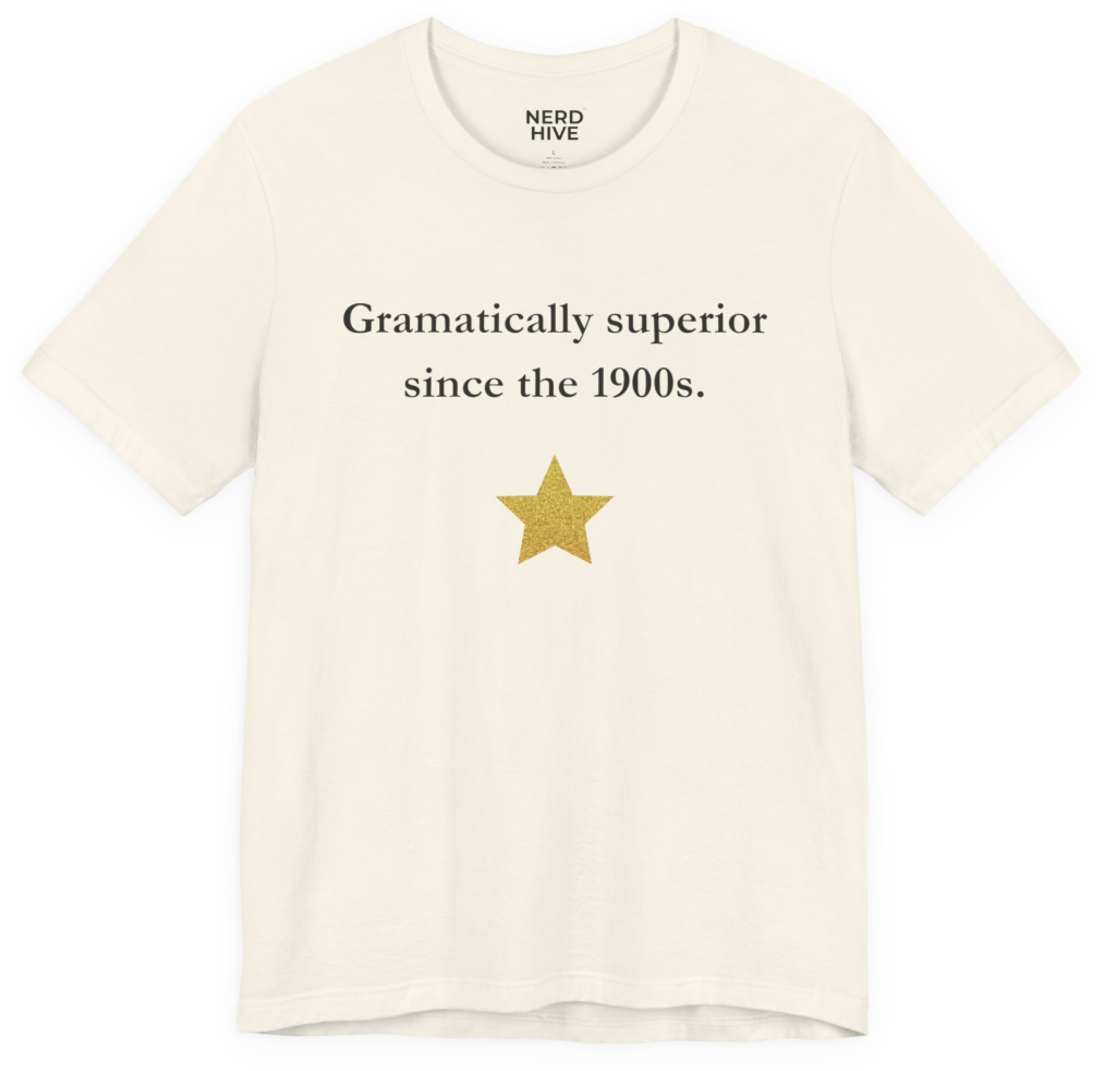 Word Nerd shirt design: Grammatically Superior Since the 1900s, shown on light colored tee